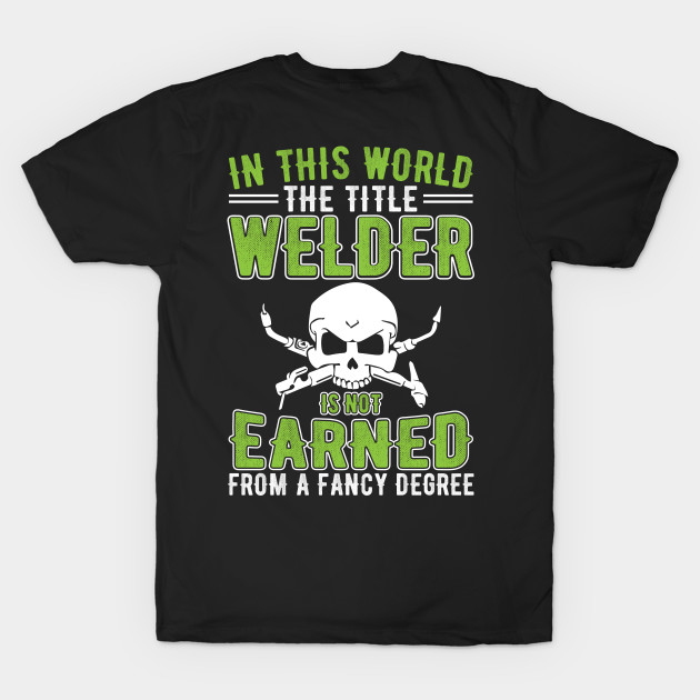 In The World The Title Welder Is Not Earned From A Fancy Degree by Tee-hub